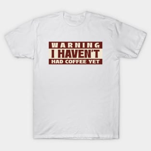 Warning I Haven't Had My Coffee Yet T-Shirt